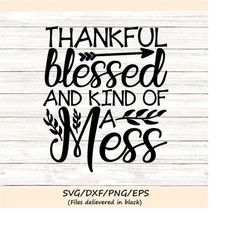 thankful blessed and kind of a mess svg, thanksgiving svg, fall svg, autumn svg, thankful svg, silhouette cricut files,