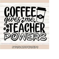 coffee gives me teacher powers svg, teacher life svg, back to school svg, coffee svg, silhouette cricut cut files, svg,