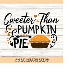 sweeter than pumpkin pie svg, thanksgiving svg, fall svg, thankful svg, pumpkin pie svg, silhouette files, cricut files,