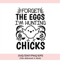 forget the eggs i'm hunting chicks svg, easter svg, boys easter svg, boy svg, easter eggs svg, silhouette cricut files,