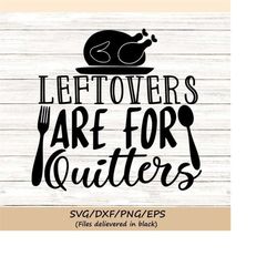 leftovers are for quitters svg, thanksgiving svg, thanksgiving turkey svg, turkey dinner svg, silhouette cricut cut file