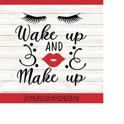 wake up and make up svg, make up svg, lips svg, girl quote svg, beauty quote svg, cosmetology, silhouette cricut files,