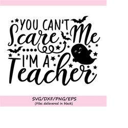 you can't scare me i'm a teacher svg, halloween svg, teacher svg, funny halloween svg, silhouette cricut cutting files,