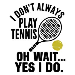 tennis player gif i dont always play tennis oh wait yes i do svg