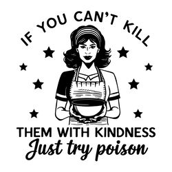 funny quotes if you can't kill them with kindness just try poison svg