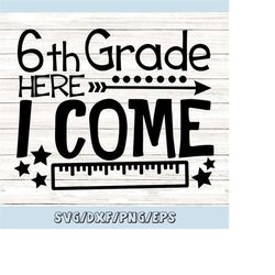 Sixth Grade Here I Come Svg, 6th Grade svg, school svg, back to school svg, first day of school, silhouette cricut files