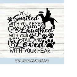 you smiled with your eyes laughed with your tail svg, pet memorial svg, pet loss svg, silhouette cricut cut files, svg,