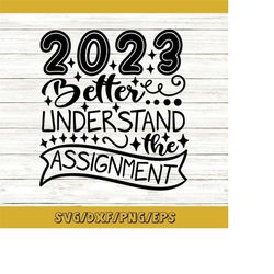 2023 better understand the assignment svg, happy new year 2023 svg, new year's eve svg, silhouette cricut cut files, svg