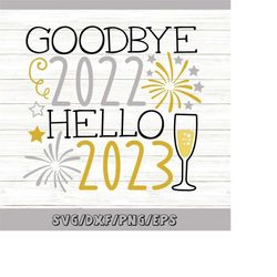 goodbye 2022 hello 2023 svg, new years eve svg, happy new year svg, new year 2023 svg, silhouette cricut cut files, svg,