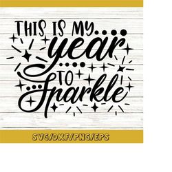 this is my year to sparkle svg, new year's eve svg, new year's 2023 svg, happy new year svg, silhouette cricut cut files