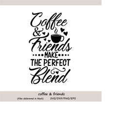 coffee & friends make the perfect blend svg, coffee quote svg, coffee and friends svg, friends svg, mug design, silhouet