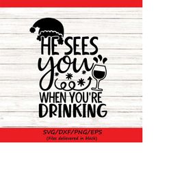 he sees you when you're drinking svg, christmas svg, santa svg, holidays svg, winter svg, silhouette cricut cut files, s