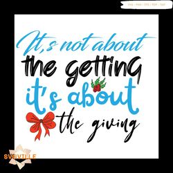 It's Not About The Getting It's About The Giving Svg, Christmas Svg, Xmas Svg, Xmas Mistletoe Svg