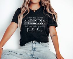 i dust my shelves but my books are filthy funny spicy books shirt, smut reader shirt, smut books rom