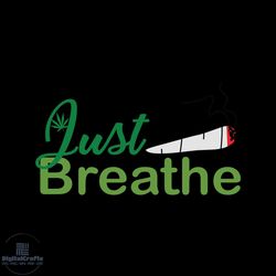 just breathe svg, cannabis svg, breathe svg, weed svg, majiruana svg