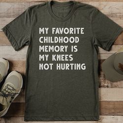 my favorite childhood memory is my knees not hurting tee