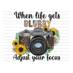 When Life Gets Blurry Adjust Your Focus Png Sublimation Design, Camera Png, Photography Camera Png, Sunflowers Png,Photo