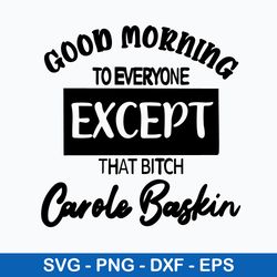 good morning to everyone except that bitch carole baskin svg, png dxf eps file