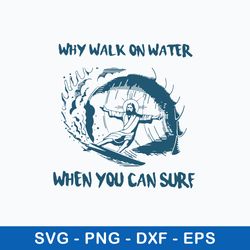 jesus why walk on water when you can sure svg, png dxf eps file