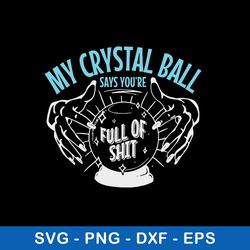 my crystal ball says youre full of shit psychic svg, crystal ball svg, png dxf eps file