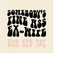 somebody's fine ass ex wife svg, somebodys fine ass ex-wife svg, somebody's fine ass baby mama svg, somebody's fine ass