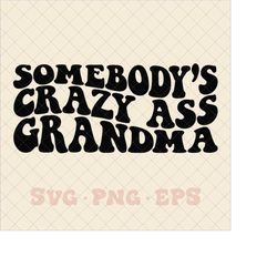 somebody's crazy ass grandma svg, grandma svg, grandma png, trendy grandma svg, trending grandma svg, fine ass grandma s