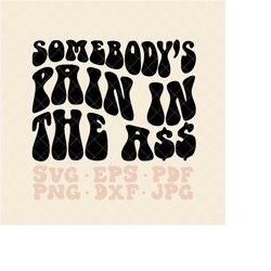 somebody's pain in the ass svg, somebodys fine ass ex-wife svg, somebody's fine ass baby mama svg, somebody's fine ass s