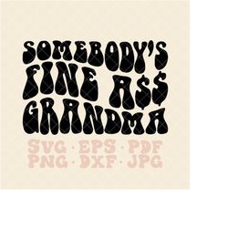 somebody's fine ass grandma svg, somebodys fine ass grandma svg png, somebody's fine ass mama svg, somebody's fine ass s