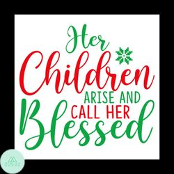 her children arise and call her blessed svg, christmas svg, children svg