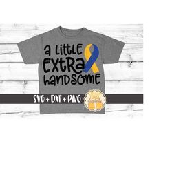 a little extra handsome svg png dxf cut files, downs svg, down syndrome awareness shirt, boy down syndrome design, kid,