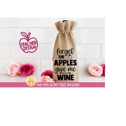 Forget The Apples Give Me Wine SVG, Teacher Wine Bag, png dxf, Funny Sayings, School Quotes, Appreciation Gift, Wine Sac