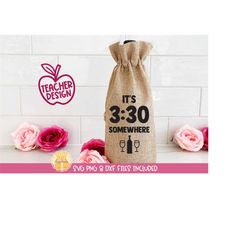 It's 3:30 Somewhere SVG, Teacher Wine Bag, png dxf, Funny Sayings, School Quotes, Appreciation Gift, Wine Sack, Tote, Cr