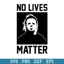 Michael Myers No Live Matter Svg, Halloween Svg, Png Dxf Eps Digital File