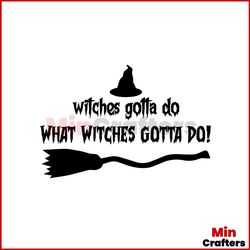 wtchwa gotta do what witches gotta do svg, halloween svg