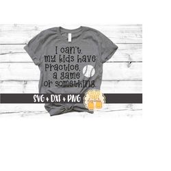 I Can't My Kids Has Practice A Game Or Something Svg, Baseball Svg, Baseball Mama, Mom, Softball Svg, Baseball Shirt, Cr