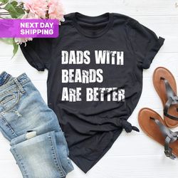 dads with beards are better shirt, fathers day shirt, gift f