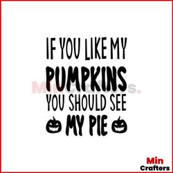 If YOu Like My Pumpkins You Should See My Pie Svg, Halloween Svg