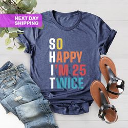 so happy im 25 twice shirt, funny 50th birthday shirt, birth