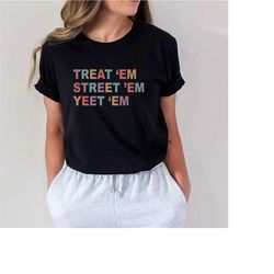 er nurse shirt - treat 'em street 'em yeet 'em, emergency room rn lpn tshirt, ed nurse t-shirt gift, er tech, future nur