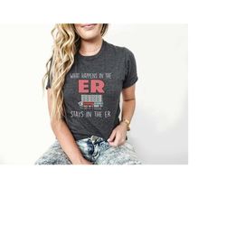 what happens in the er shirt | funny er ed nurse tshirt | gift for emergency nurse doctor tech | gift for ed er nurse |