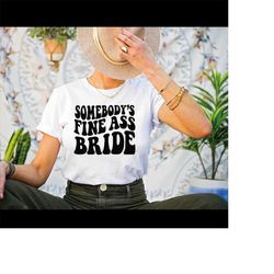 somebody's fine ass bride shirt, somebody's fine ass bridesmaid tee, bachelorette party tshirt, wedding shirt, bridesmai
