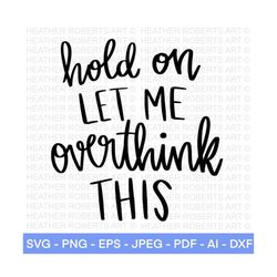 hold on let me overthink this svg, sarcastic cut file, funny quote svg, overthink svg, instant download, cut file for cr