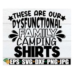 These Are Our Dysfunctional Family Camping Shirts, Funny Family Camping svg, Family Camping Vacation svg, Funny Matching
