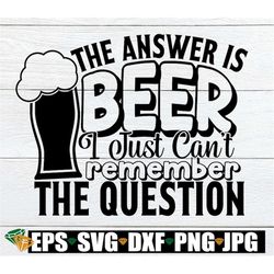The answer is beer I just cant remember the question. Funny svg. Adult svg. Beer svg. Beer mug svg. Beer lover