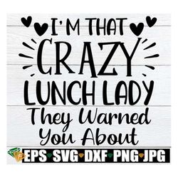 I'm That Crazy Lunch Lady They Warned You About, Funny Lunch Lady svg, Funny Lunch Lady Shirt svg, Funny Cafeteria Worke
