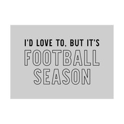 i'd love to but it's football season - svg, png digital download