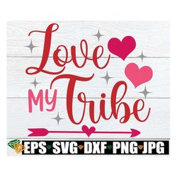 Love My Tribe, Teachers Valentine's Day, Valentine's Day svg, Family Valentine's Day, Kids Valentine's Day svg,Valentine