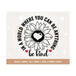 in a world where you can be anything be kind svg, kindness svg, sunflower svg, silhouette, cricut, digital, kindness quo