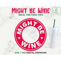 Might Be Wine 24oz Venti Cold Cup Svg - Funny Cold Cup SVG -  Sarcastic SVG For Personalized Cups - Digital Download
