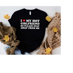 i love my hot girlfriend shirt,anniversary gift for him,gift for boyfriend from girlfriend,funny men's t-shirt,valentine